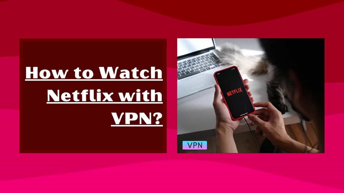 How to Watch Netflix with VPN