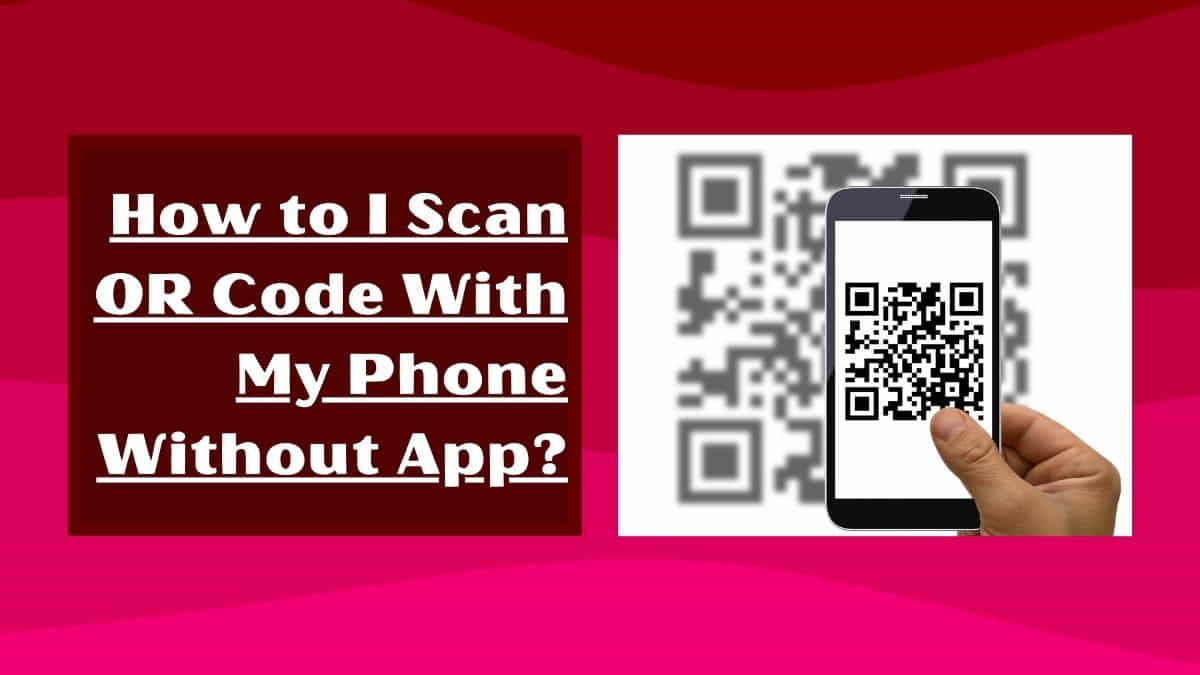 How to I Scan OR Code With My Phone Without App